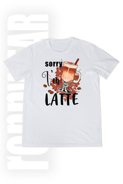 T-shirt Sorry I'm latte